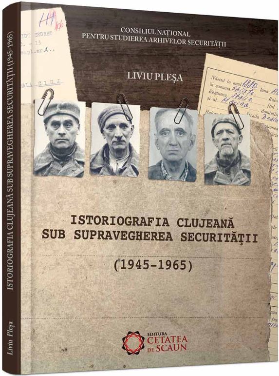 Istoriografia clujeana sub supravegherea securitatii (1945-1965) - Liviu Plesa