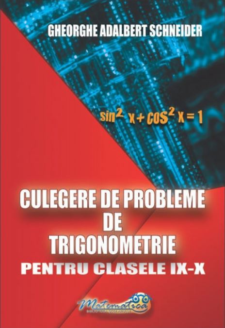Culegere de probleme de trigonometrie - Clasele 9-10 - Gheorghe Adalbert Schneider