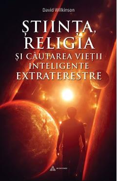 Coperta cărții Stiinta, religia si cautarea vietii inteligente extraterestre - David Wilkinson