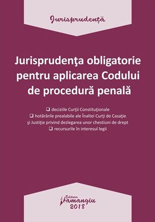 Jurisprudenta obligatorie pentru aplicarea codului de procedura penala