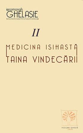 Medicina isihasta Vol.2: Taina vindecarii - Ieromonah Ghelasie