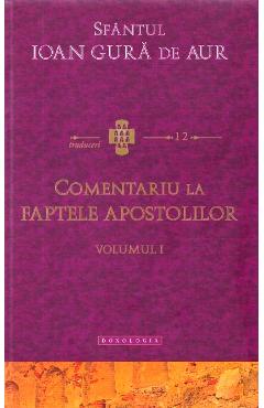 Coperta cărții 'Comentariu la Faptele Apostolilor vol.1 - Sfantul Ioan Gura De Aur'