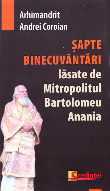 Sapte Binecuvantari lasate de Mitropolitul Bartolomeu Anania - Andrei Coroian