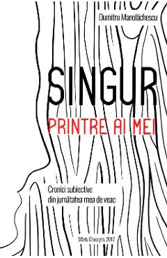Coperta cărții 'Singur printre ai mei - Dumitru Manolachescu'