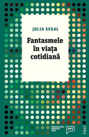 Fantasmele in viata cotidiana - Julia Segal