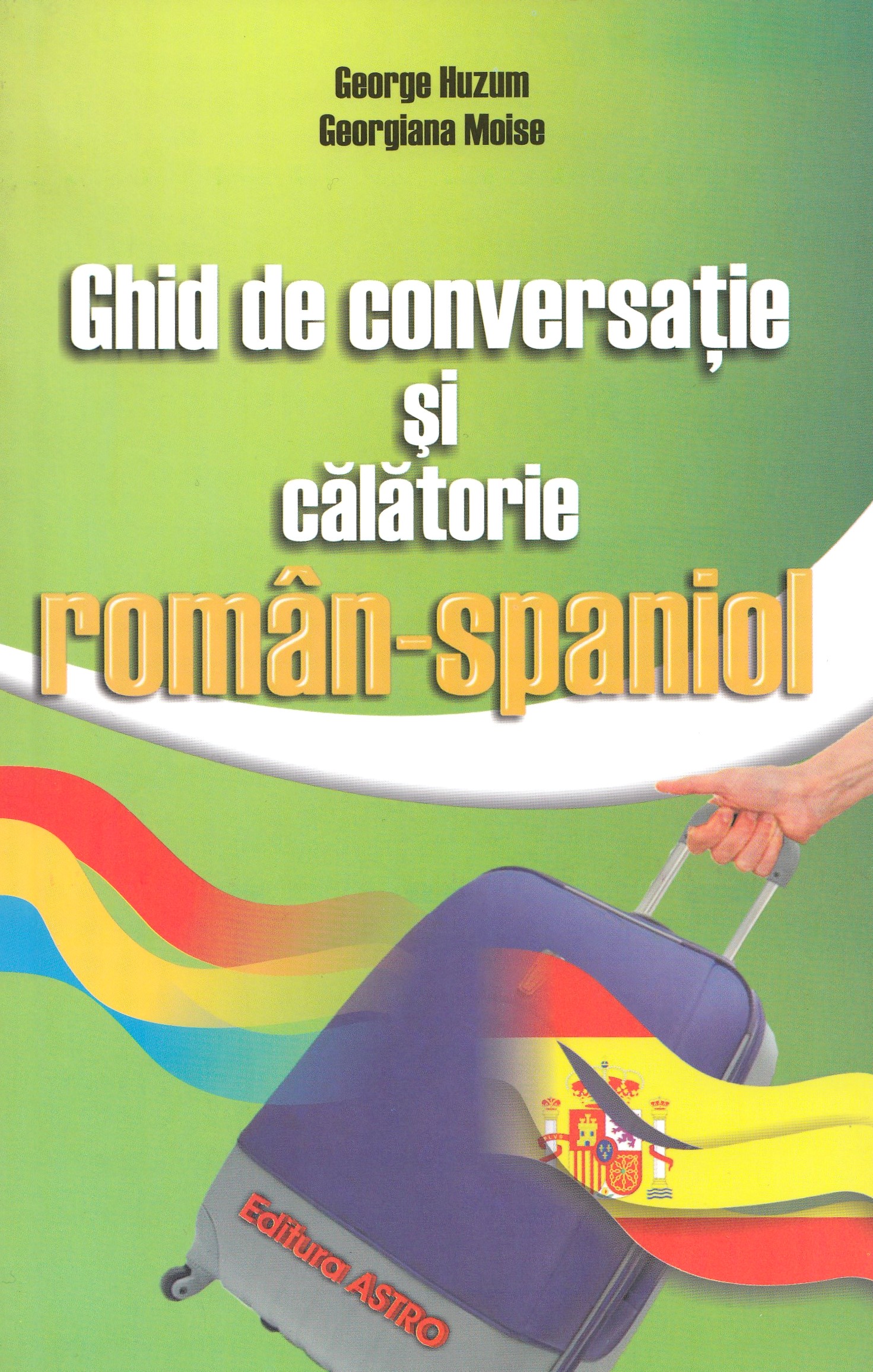 Ghid de conversatie si calatorie roman-spaniol - George Huzum, Georgiana Moise