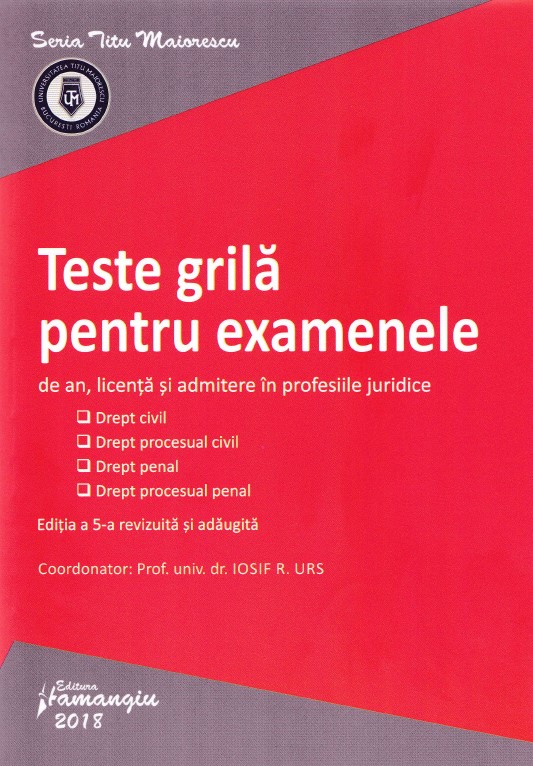 Teste grila pentru examenele de an, licenta si admitere in profesiile juridice ed.5 - Iosif R. Urs