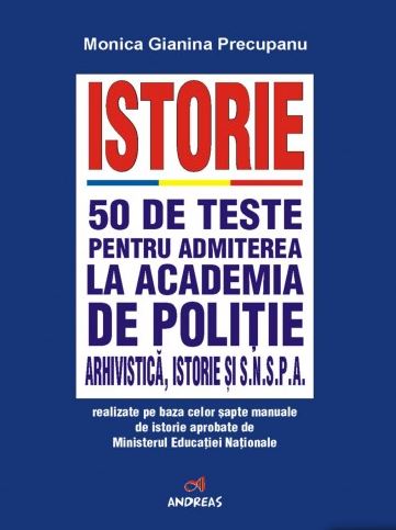 Istorie. 50 de teste pentru admiterea la Academia de Politie - Monica Gianina Precupanu