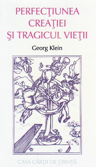 Perfectiunea creatiei si tragicul vietii - Georg Klein