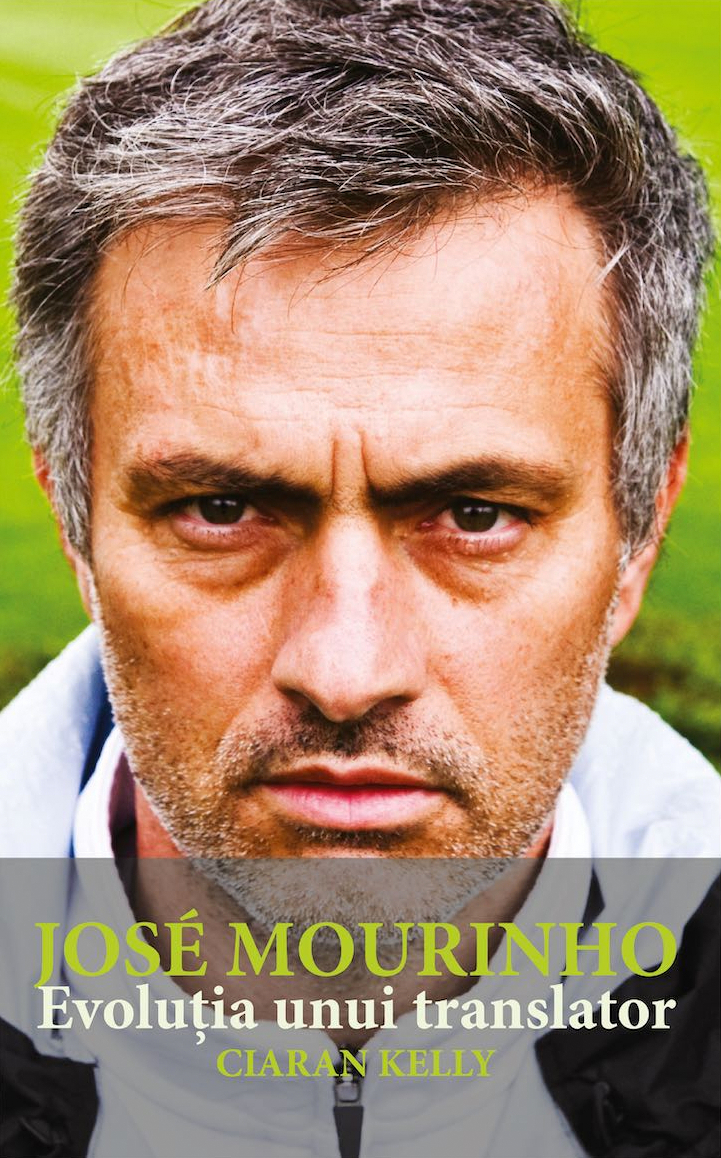 Jose Mourinho. Evolutia unui translator - Ciaran Kelly