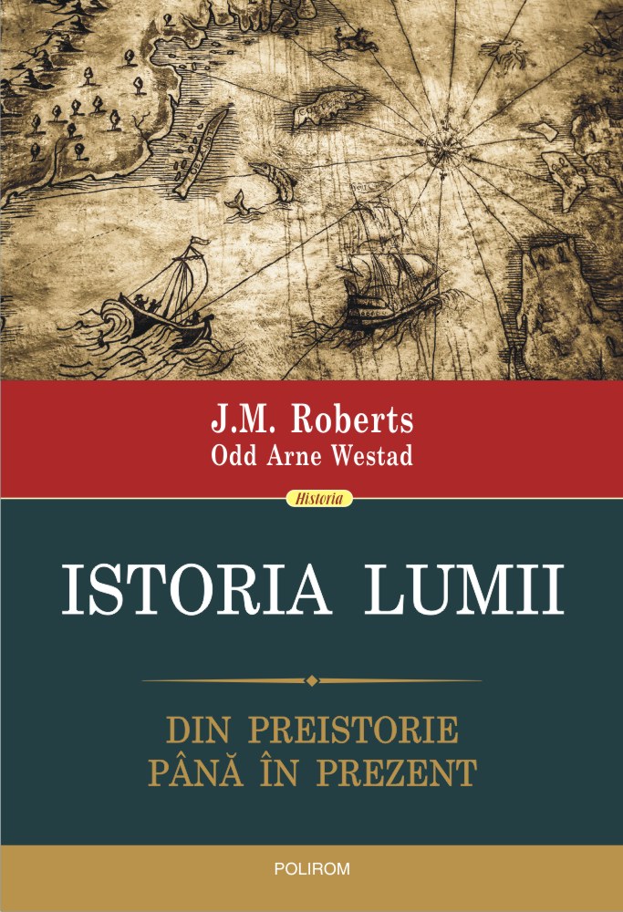 Istoria lumii. Din preistorie pina in prezent - J.M. Roberts, Odd Arne Westad