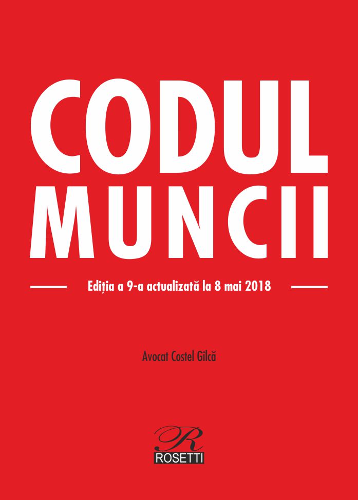 Codul Muncii ed.9 act. 8 Mai 2018 - Costel Gilca