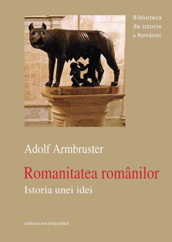Romanitatea romanilor. Istoria unei idei - Adolf Armbruster