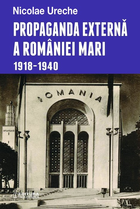Propaganda externa a Romaniei Mari 1918-1940 - Nicolae Ureche