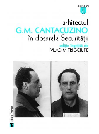 Arhitectul G.M. Cantacuzino in dosarele securitatii - Vlad Mitric-Ciupe