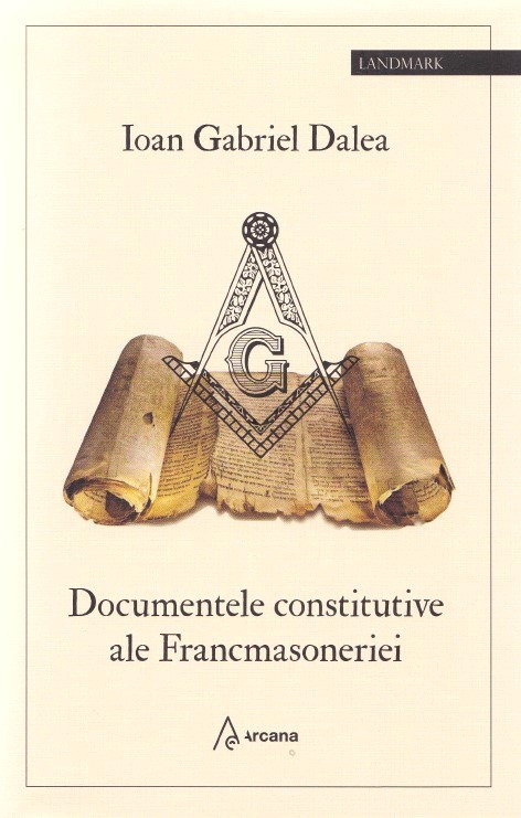 Documentele constitutive ale Francmasoneriei - Ioan Gabriel Dalea