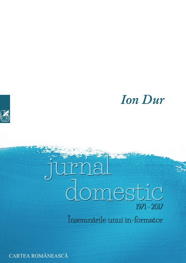 Jurnal domestic 1971-2017. Insemnarile unui in-formator - Ion Dur