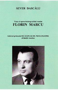 Poza produsului Viata si opera lexicografului roman Florin Marcu. Vanatorul de neologisme - Sever Dascalu