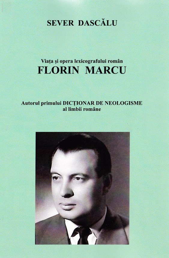 Viata si opera lexicografului roman Florin Marcu. Vanatorul de neologisme - Sever Dascalu