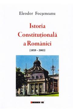 Poza produsului Istoria Constitutionala a Romaniei (1859-2003) - Eleodor Focseneanu