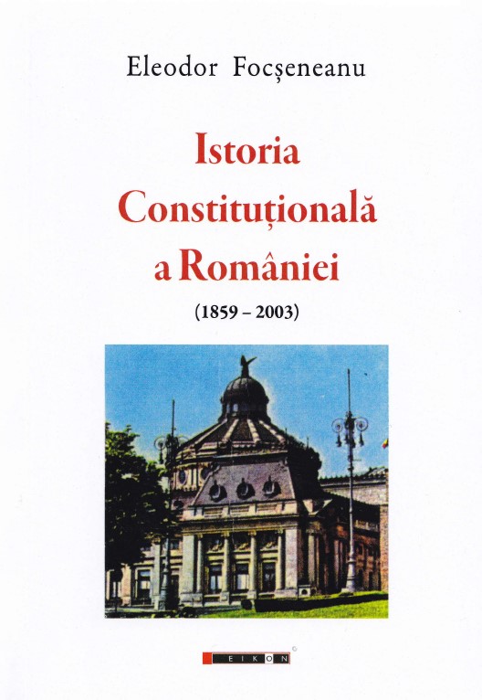 Istoria Constitutionala a Romaniei (1859-2003) - Eleodor Focseneanu