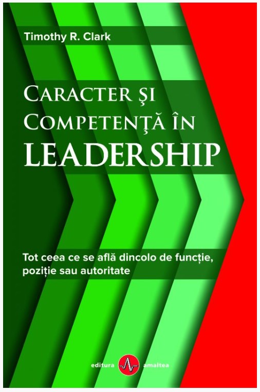 Caracter si competenta in leadership - Timothy R. Clark