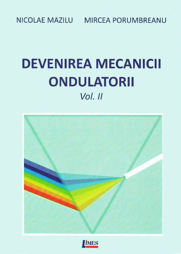 Devenirea Mecanicii Ondulatorii, Vol. 1+2 - Nicolae Mazilu, Mircea Porumbreanu