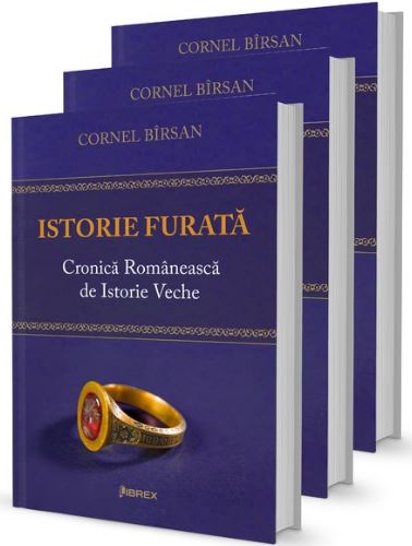 Istorie furata. Cronica romaneasca de istorie veche I+II+III - Cornel Birsan