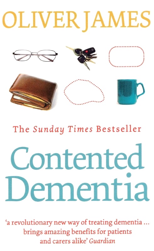 Contented Dementia: 24-hour Wraparound Care for Lifelong Well-being - Oliver James