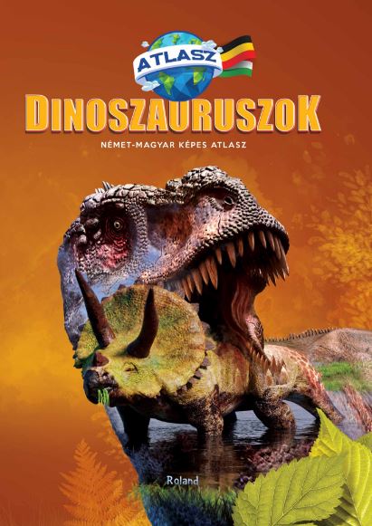 Dinozauri. Atlas maghiar-german (Dinoszauruszok. Nemet-Magyar Kepes Atlasz)
