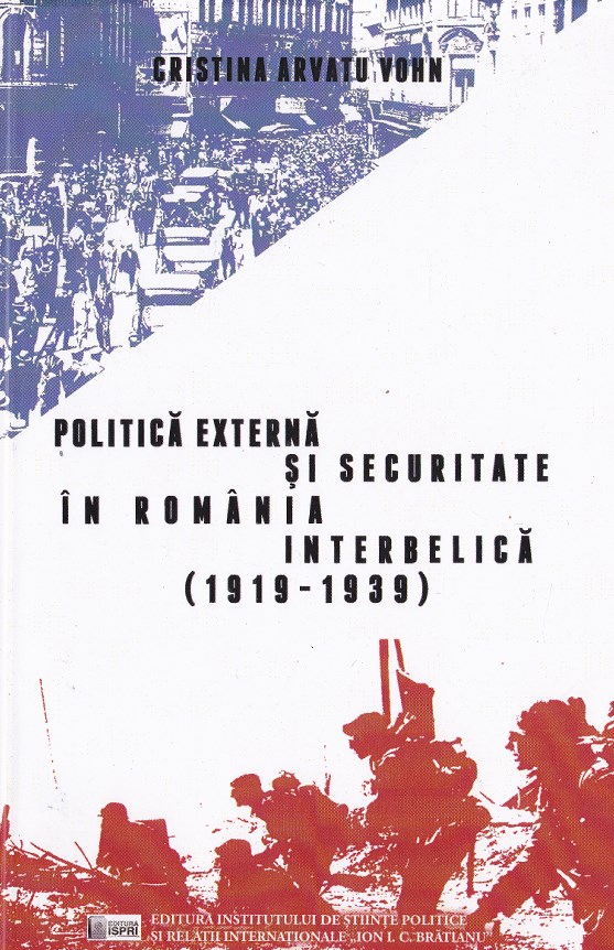Politica externa si securitate in Romania interbelica (1919-1939) - Cristina Arvatu Vohn