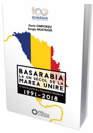 Basarabia, la un secol de la Marea Unire 1991-2018 - Dorin Cimpoesu, Sergiu Musteata