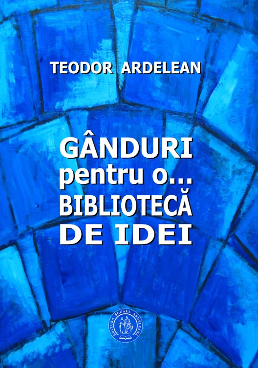 Ganduri pentru o... biblioteca de idei - Teodor Ardelean