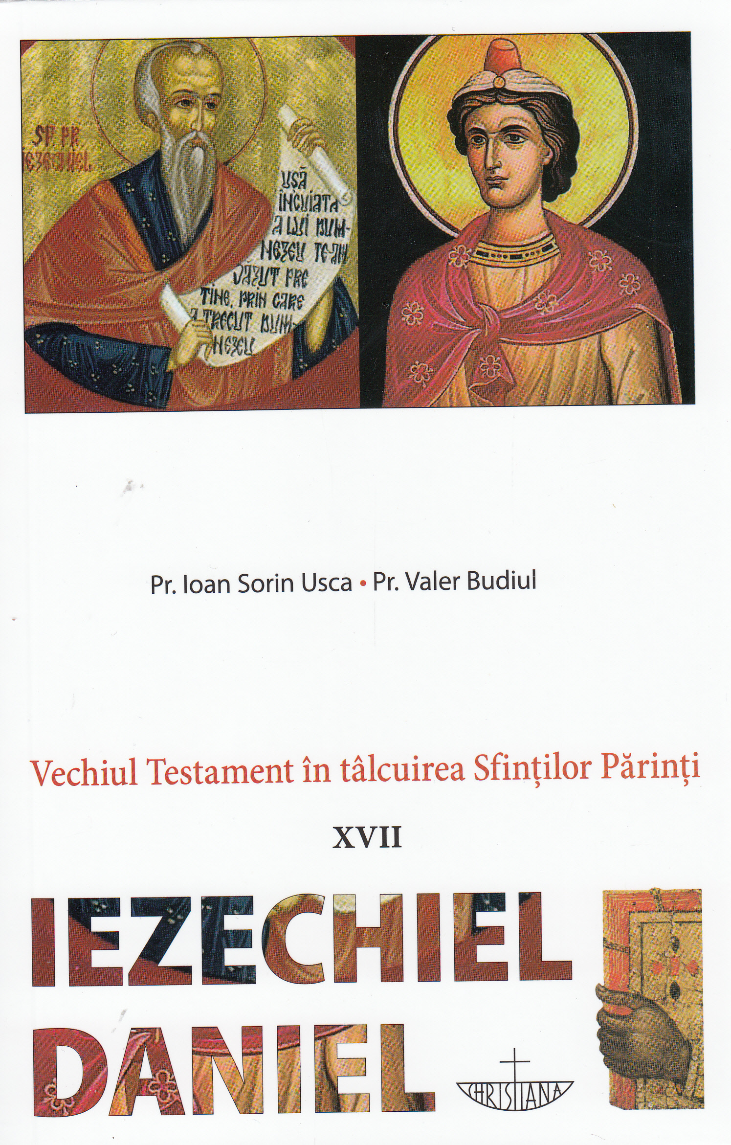 Vechiul Testament in talcuirea Sfintilor Parinti XVII: Iezechiel, Daniel - Ioan Sorin Usca, Valer Budiul