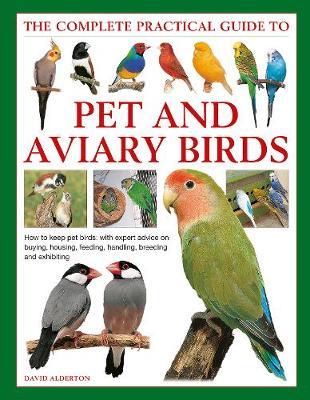 Keeping Pet & Aviary Birds, The Complete Practical Guide to - David Alderton