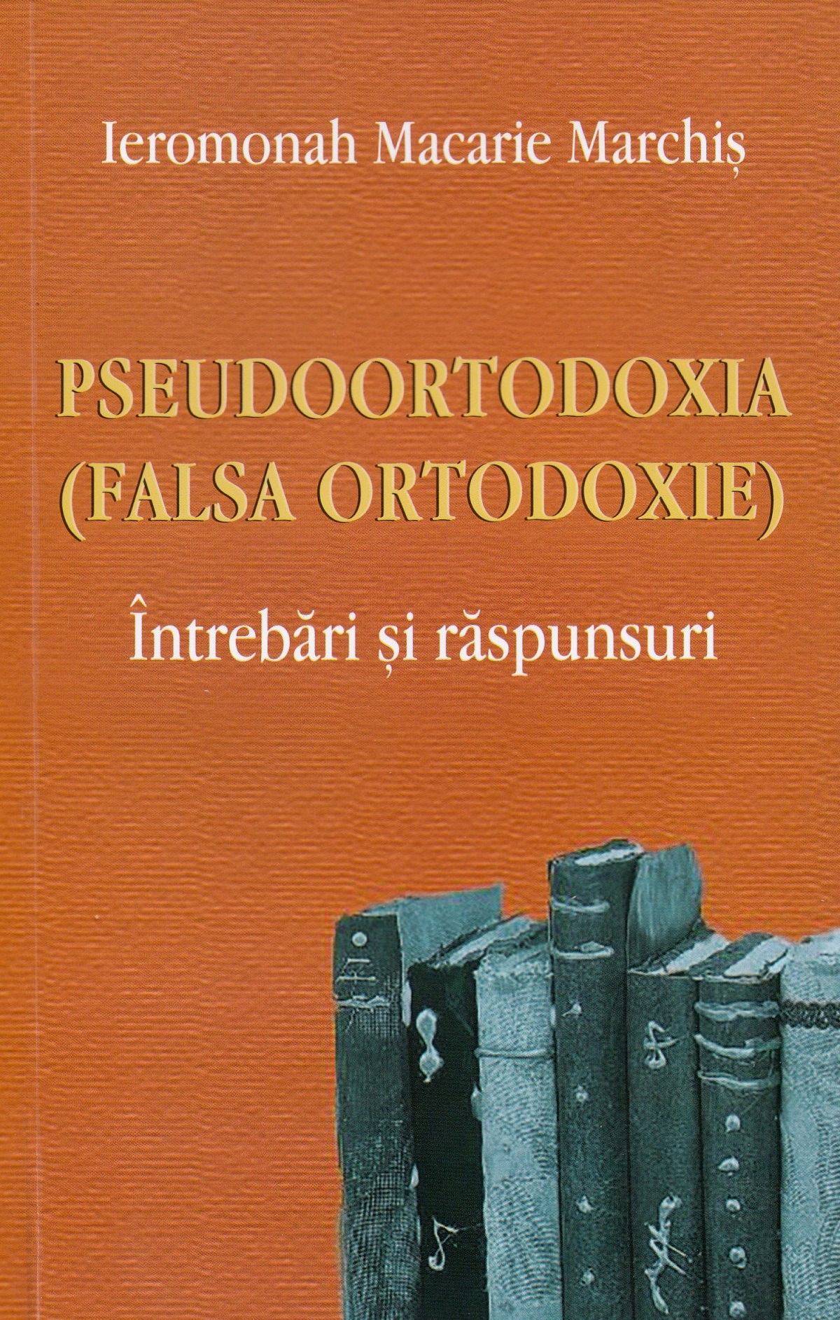 Pseudoortodoxia (falsa ortodoxie) - Ieromonah Macarie Marchis