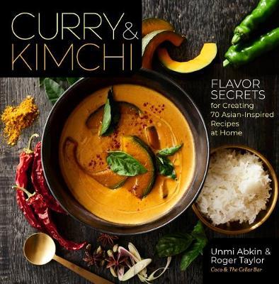 Curry and Kimchi: Flavor Secrets for Creating 70 Asian-Inspi - Unmi Abkin