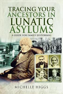 Tracing Your Ancestors in Lunatic Asylums - Michelle Higgs