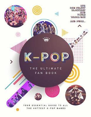 K-Pop: The Ultimate Fan Book - Malcom Croft