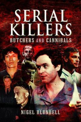 Serial Killers: Butchers and Cannibals - Nigel Blundell