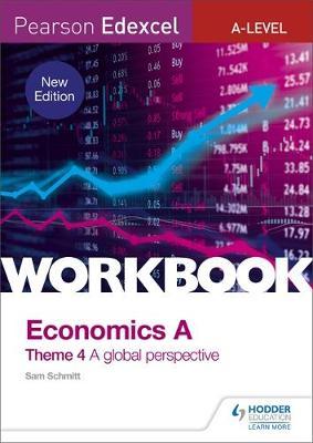 Pearson Edexcel A-Level Economics Theme 4 Workbook: A global - Sam Schmitt