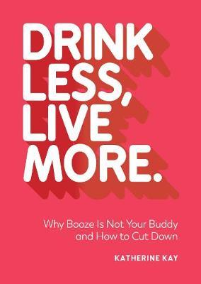 Drink Less, Live More - Katharine Kay
