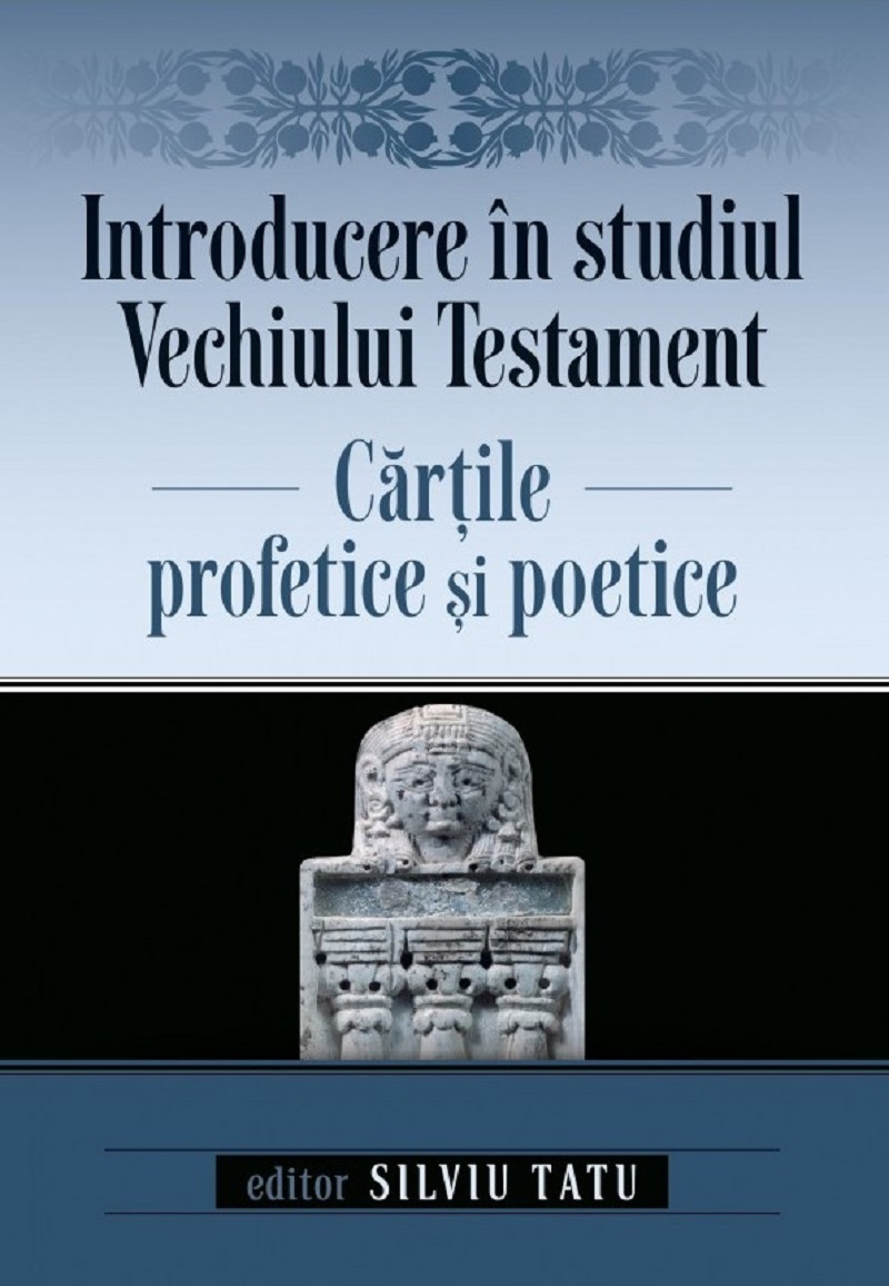 Introducere in studiul Vechiului Testament. Cartile profetice si poetice - Silviu Tatu