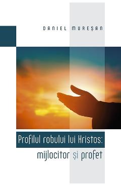 Coperta cărții Profilul robului lui Hristos: mijlocitor si profet - Daniel Muresan