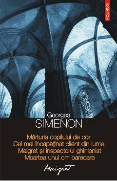 eBook Marturia copilului de cor. Cel mai incapatinat client din lume. Maigret si inspectorul ghinionist. Moartea unui om oarecare - Georges Simenon