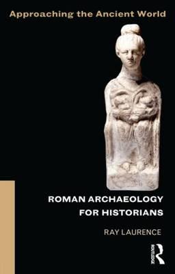 Roman Archaeology for Historians - Ray Laurence