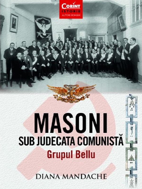 Masoni sub judecata comunista. Grupul Bellu - Diana Mandache