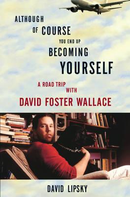 Although Of Course You End Up Becoming Yourself - David Lipsky