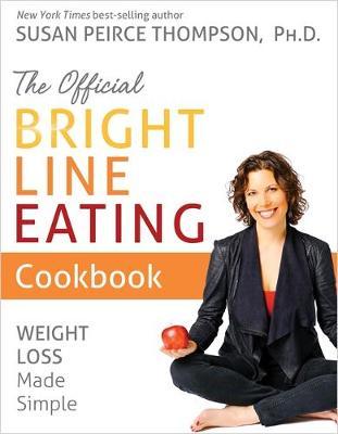 Official Bright Line Eating Cookbook - Susan Peirce Thompson