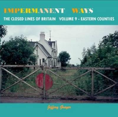 Impermanent Ways: The Closed Lines of Britain - Eastern Coun - Jeffery Grayer